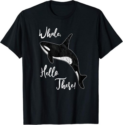 Whale, Hello There | Funny Orca Pun T-Shirt